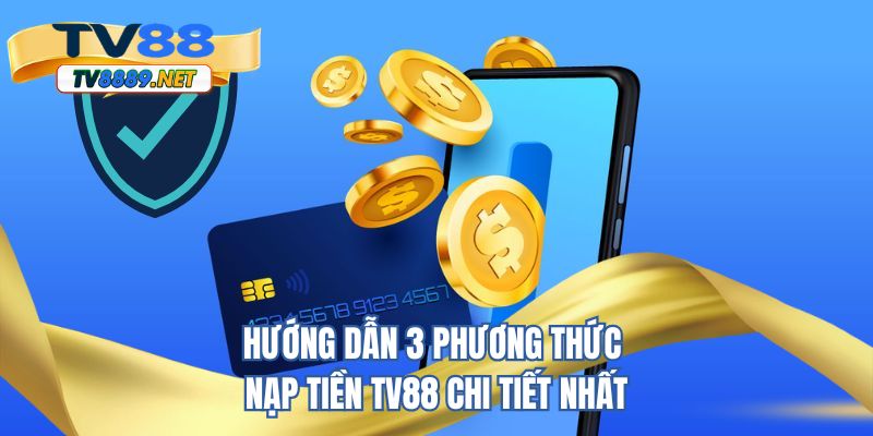 Hướng dẫn 3 phương thức nạp tiền TV88 chi tiết nhất